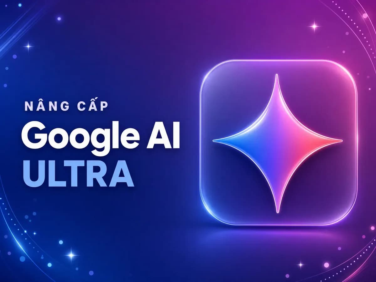 Mua Google AI Ultra Giá Tốt - Hỗ trợ nâng cấp